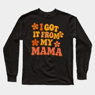 I Got It From My Mama Long Sleeve T-Shirt